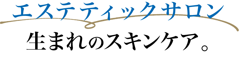 使って実感! エステティックサロン生まれのスキンケア。